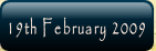 19th February 2009.
